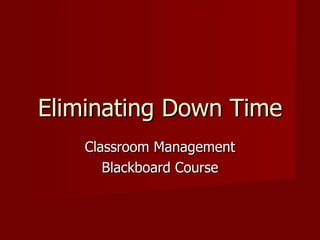 Eliminating Down Time Classroom Management Blackboard Course 