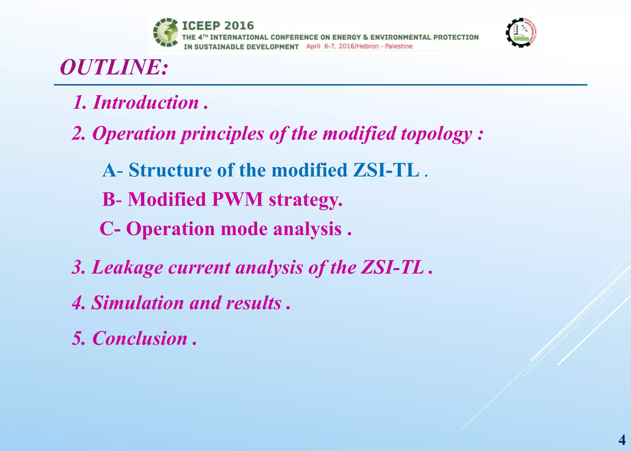 OUTLINE:
2. Operation principles of the modified topology :
A- Structure of the modified ZSI-TL .
B- Modified PWM strategy.
C- Operation mode analysis .
3. Leakage current analysis of the ZSI-TL .
4. Simulation and results .
5. Conclusion .
4
1. Introduction .
 