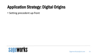 Sageworksanalyst.com
Application Strategy: Digital Origins
• Setting precedent up-front
34
 