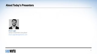 About Today’s Presenters
8
Bryce Lugar
Senior Credit Risk Consultant
bryce.lugar@sageworks.com
 