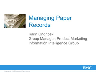 Managing Paper Records Karin Ondricek Group Manager, Product Marketing Information Intelligence Group 