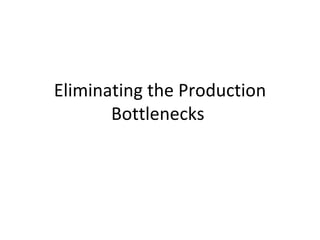 Eliminating the Production Bottlenecks  