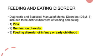 FEEDING AND EATING DISORDER
• Diagnostic and Statistical Manual of Mental Disorders (DSM- 5)
includes three distinct disor...