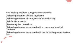 • Six feeding disorder subtypes are as follows:
(1) feeding disorder of state regulation
(2) feeding disorder of caregiver...