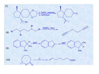 1. TsOH , acetone
2. hydrolysis
O
OH
O
O
(7)
Br
Br
Br
Br
NaNH2 /NH3
(8)
H
CH3
OAc
6500 CH3
H
OAc
4500
(9)
O O
COOH(10)
 