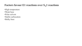 •High temperature
•Weak base
•Polar solvent
•Stable carbocation
•Bulky base
Factors favour E1 reactions over SN1 reactions
 
