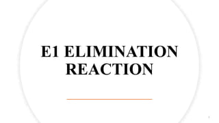 E1 ELIMINATION
REACTION
7
 