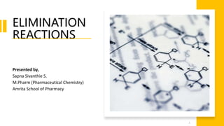 ELIMINATION
REACTIONS
Presented by,
Sapna Sivanthie S.
M.Pharm (Pharmaceutical Chemistry)
Amrita School of Pharmacy
1
 