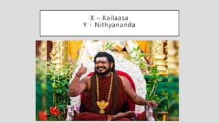 X – Kailaasa
Y - Nithyananda
 