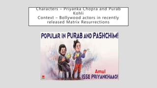 Characters – Priyanka Chopra and Purab
Kohli
Context – Bollywood actors in recently
released Matrix Resurrections
 