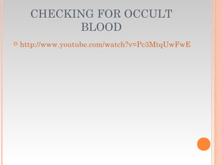 CHECKING FOR OCCULT
BLOOD
 http://www.youtube.com/watch?v=Pc3MtqUwFwE
 