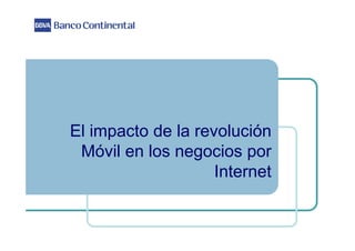 El i
   impacto d l revolución
        t de la     l ió
 Móvil en los negocios por
                  Internet
 