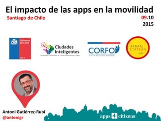 El impacto de las apps en la movilidad
09.10
2015
Santiago de Chile
Antoni Gutiérrez-Rubí
@antonigr
 