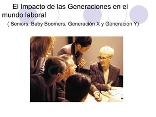 El Impacto de las Generaciones en el mundo laboral  ( Seniors, Baby Boomers, Generación X y Generación Y) 