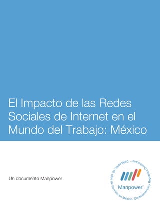 El Impacto de las Redes
Sociales de Internet en el
Mundo del Trabajo: México


Un documento Manpower
 