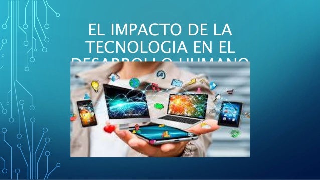 El impacto de la tecnologia en el desarrollo humano