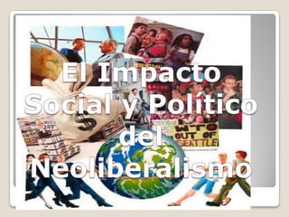 El Impacto Social y Político del Neoliberalismo 