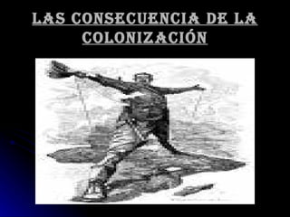 Las consecuencia de la colonización 