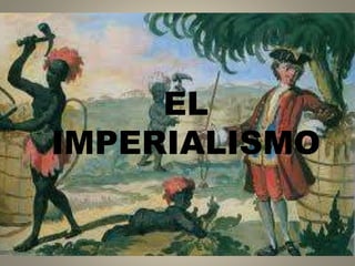 EL
IMPERIALISMO
 