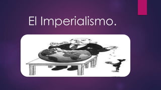 El Imperialismo.
 