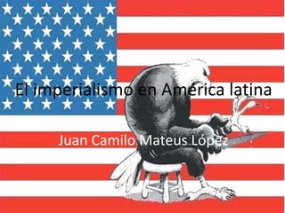 El imperialismo en América latina

     Juan Camilo Mateus López
 