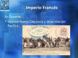 HISTORIA
Imperio Francés
En Oceanía:
Dominó Nueva Caledonia y otras islas del
Pacífico.
 