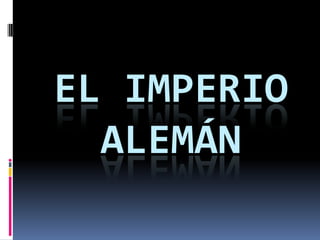 EL IMPERIO
ALEMÁN

 