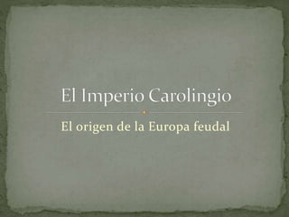 El origen de la Europa feudal
 