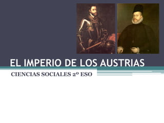 EL IMPERIO DE LOS AUSTRIAS
CIENCIAS SOCIALES 2º ESO
 