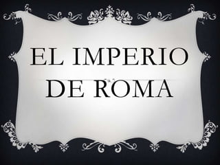 EL IMPERIO
DE ROMA
 