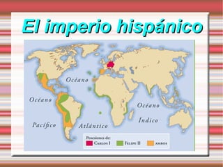 El imperio hispánicoEl imperio hispánico
 