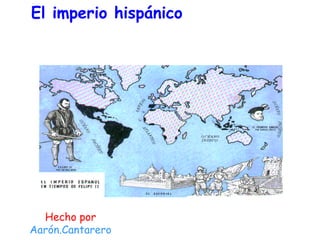 El imperio hispánico

Hecho por
Aarón.Cantarero

 