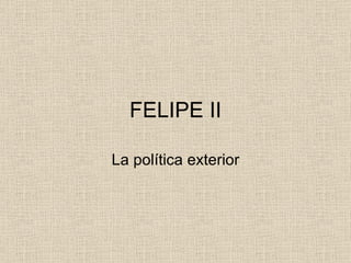 FELIPE II La política exterior 
