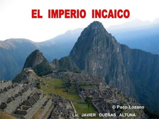 EL  IMPERIO  INCAICO Lic.  JAVIER  DUEÑAS  ALTUNA 