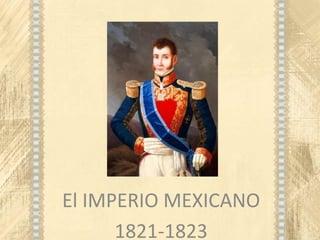 El IMPERIO MEXICANO
1821-1823
 