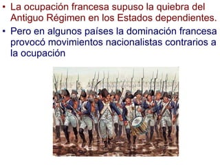 La ocupación francesa supuso la quiebra del Antiguo Régimen en los Estados dependientes. Pero en algunos países la dominación francesa provocó movimientos nacionalistas contrarios a la ocupación 
