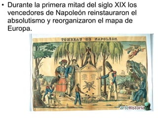 Durante la primera mitad del siglo XIX los vencedores de Napoleón reinstauraron el absolutismo y reorganizaron el mapa de Europa. 