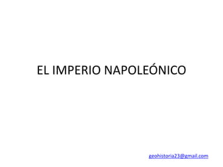 EL IMPERIO NAPOLEÓNICO
geohistoria23@gmail.com
 