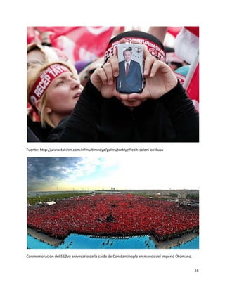 16
Fuente: http://www.takvim.com.tr/multimedya/galeri/turkiye/fetih-soleni-coskusu
Conmemoración del 562vo aniversario de la caída de Constantinopla en manos del imperio Otomano.
 