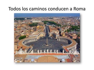 Todos los caminosconducen a Roma