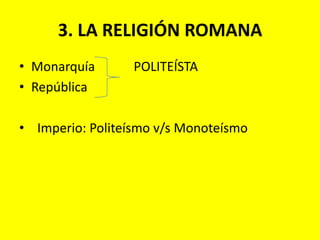 3. LA RELIGIÓN ROMANAMonarquía POLITEÍSTARepúblicaImperio: Politeísmo v/s Monoteísmo