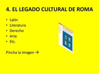 4. EL LEGADO CULTURAL DE ROMALatínLiteraturaDerecho ArteEtc. Pincha la imagen 