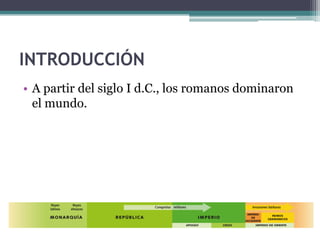 INTRODUCCIÓN
• A partir del siglo I d.C., los romanos dominaron
  el mundo.
 