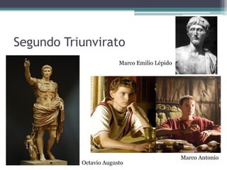 Segundo Triunvirato
                        Marco Emilio Lépido




                                              Marco Antonio
           Octavio Augusto
 