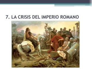 7. LA CRISIS DEL IMPERIO ROMANO
 