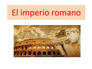 El imperio romano
 