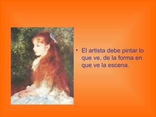 El artista debe pintar lo que ve, de la forma en que ve la escena. 
