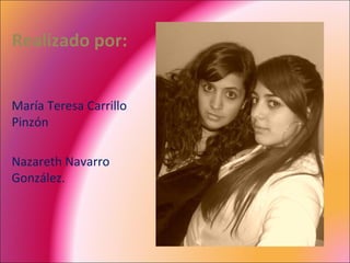 Realizado por: María Teresa Carrillo Pinzón Nazareth Navarro González. 