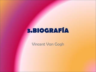 3.BIOGRAFÍA Vincent Van Gogh 
