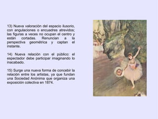 Introducción Opuesta al arte académico y a los salones oficiales, donde era rechazada, debe su nombre a un cuadro de Claude Monet  “Impresion, sol naciente ”, expuesto en 1874. La obra impactó de tal modo, que la crítica calificó a todo el grupo como “impresionista”. 